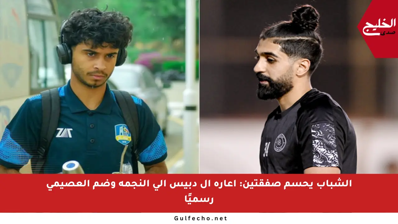 الشباب يحسم صفقتين: إعارة آل دبيس إلى النجمة وضم العصيمي رسميًا